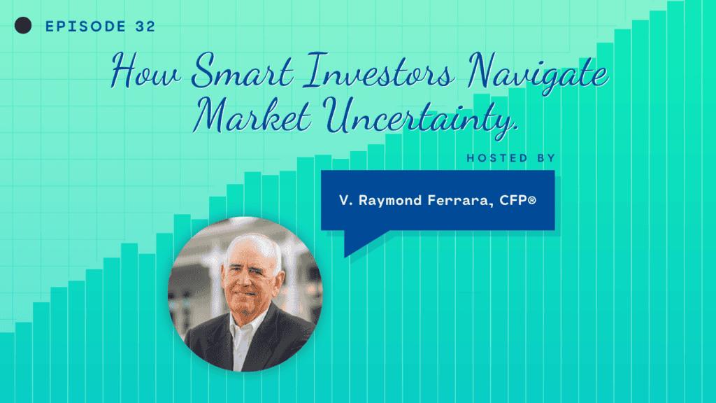 Episode 32 - How Smart Investors Navigate Market Uncertainty