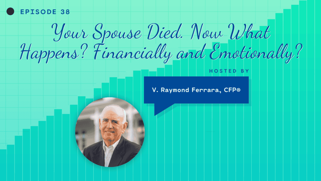 Widowhood: Your Spouse Died. Now What Happens? Financially and Emotionally?